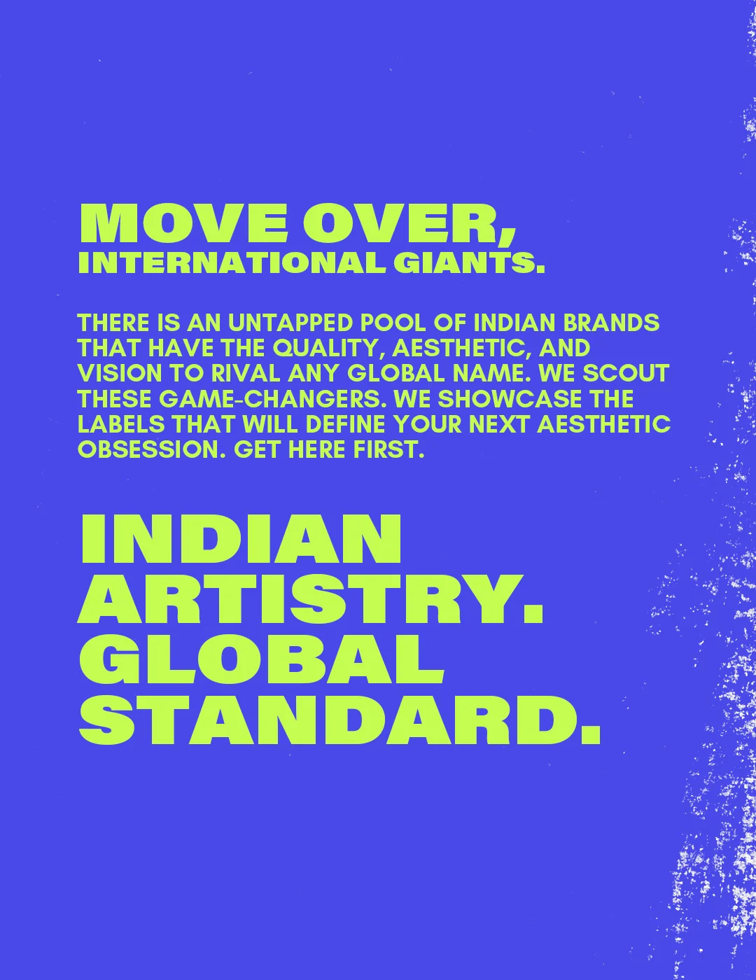 Move over, international giants. Indian artistry, global standard.
